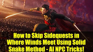 How to Skip Sidequests in Where Winds Meet Using Solid Snake Method - AI NPC Tricks!