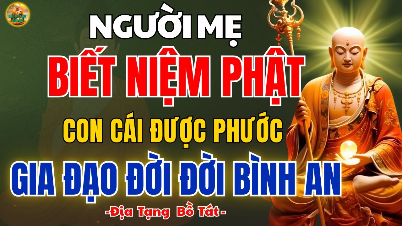 Kinh Địa Tạng Dạy: Người Mẹ Biết Niệm Phật–Con Cái Được Phước, Gia Đạo Bớt Nghiệp–Phật Tử Nên Biết