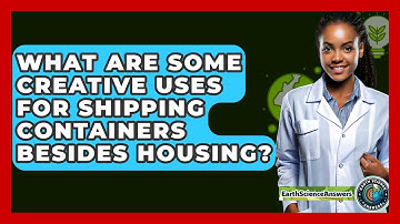 What Are Some Creative Uses For Shipping Containers Besides Housing? - Earth Science Answers