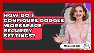 How Do I Configure Google Workspace Security Settings? - Admin Career Guide