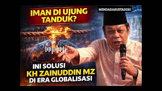 JANGAN TERHANYUT! PESAN KH ZAINUDDIN MZ MENGHADAPI ERA GLOBALISASI