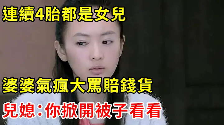 连续4胎都是女儿，婆婆气疯大骂赔钱货，儿媳：你掀开被子看看 | 翠花的秘密 - 天天要闻