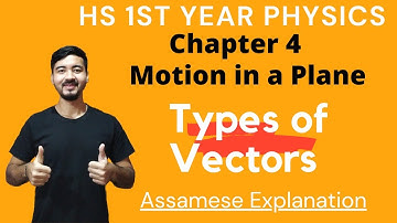 HS 1st Year Physics || Chapter 4 || Motion in a plane || Types of Vectors || Assamese Explanation