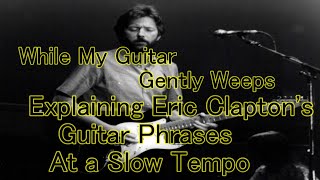 While My Guitar Gently Weeps  Explainig Eric Clapton's Guitar Phrases At a Slow Tempo