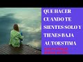 Que Hacer cuando te SIENTES SOLO 🙋 y tienes BAJA AUTOESTIMA 😔 - Súbela en SOLO 10 PASOS