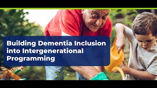 Webinar Replay - Building Dementia Inclusion into Intergenerational Programming