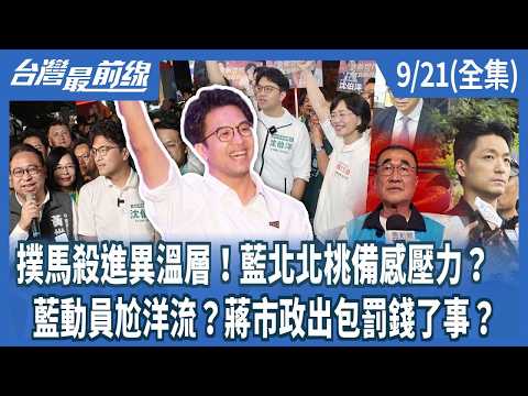 撲馬殺進異溫層！藍北北桃備感壓力？ 藍動員尬洋流？蔣市政出包罰錢了事？【台灣最前線】2026.09.21(全集)