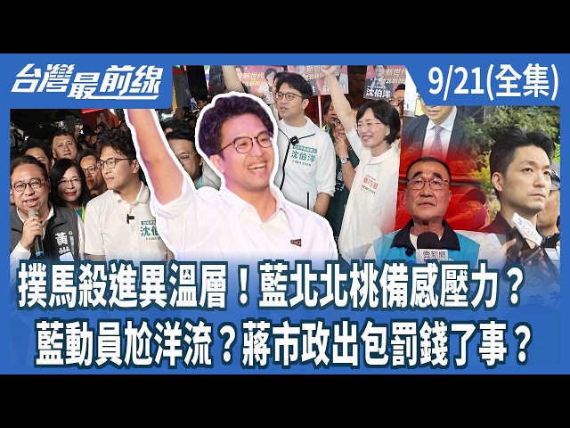 撲馬殺進異溫層！藍北北桃備感壓力？  藍動員尬洋流？蔣市政出包罰錢了事？【台灣最前線】2026.09.21(全集)