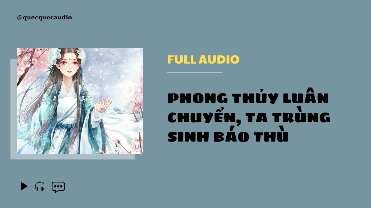 [FULL]  - Phong Thủy Luân Chuyển, Ta Trùng Sinh Báo Thù - Quẹc Quẹc Audio