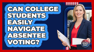 Can College Students Easily Navigate Absentee Voting? - First Time Voter Expert
