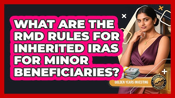 What Are The RMD Rules For Inherited IRAs For Minor Beneficiaries? - Golden Years Investing