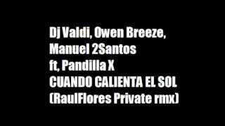 Valdi, Owen Breeze&Manuel 2Santos feat. Pandilla X-Cuando Calienta El Sol -Raul Flores private remix