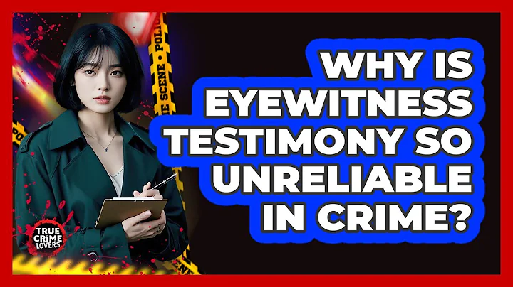 Why Is Eyewitness Testimony So Unreliable In Crime? - True Crime Lovers