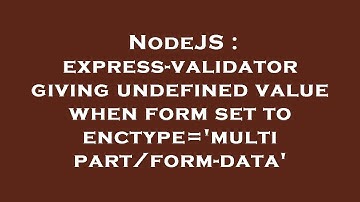 NodeJS : express-validator giving undefined value when form set to enctype=