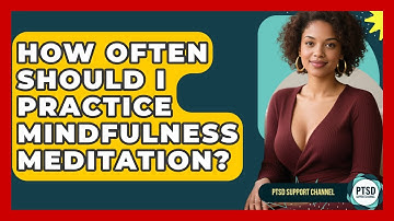 How Often Should I Practice Mindfulness Meditation? - PTSD Support Channel