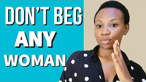 5 THINGS you should NEVER BEG from any WOMAN - DayDayNews