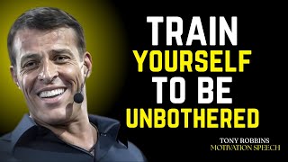 Train Yourself to Be Unbothered - Tony Robbins Motivational Speech