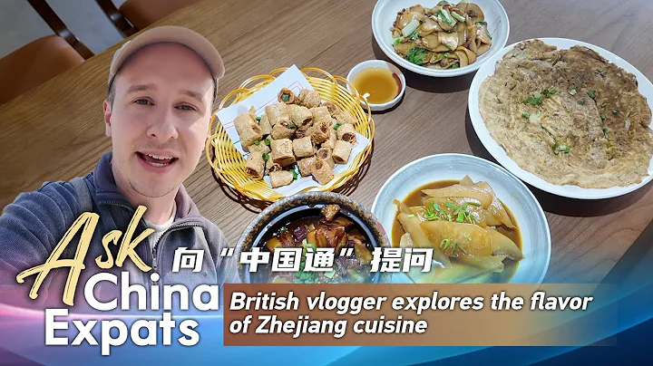 Ask China Expats: British vlogger explores the flavor of Zhejiang cuisine - DayDayNews