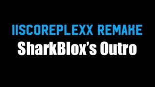 SharkBlox’s Outro (iiScoreplexx Remake)