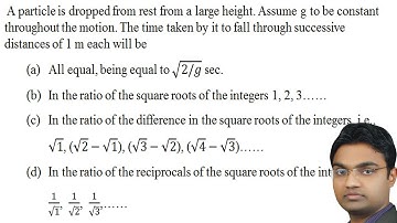 A particle is dropped from rest from a large height. Assume g to be constant throughout the motion