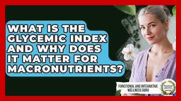 What Is The Glycemic Index And Why Does It Matter For Macronutrients?