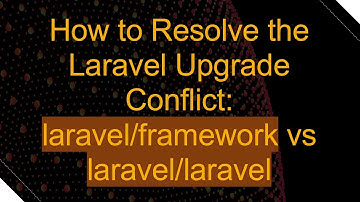 How to Resolve the Laravel Upgrade Conflict: laravel/framework vs laravel/laravel