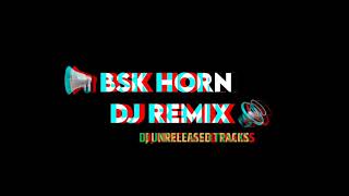 DJ BSK Horn Dj Remix | Dj Unreleased  Tracks 🙉🔊📢