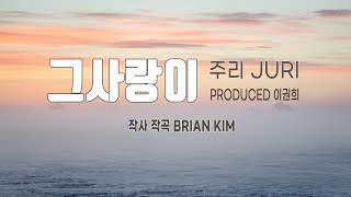 [CCM찬양] 그사랑이 by 주리 JURI ㅣ Produced 이권희