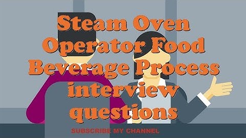 Steam Oven Operator Food Beverage Process interview questions