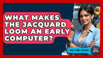 What Makes The Jacquard Loom An Early Computer? - How It Comes Together