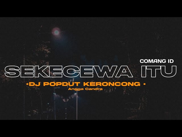 DJ SEKECEWA ITU - Angga  Candra •Popdut Keroncong • COMANG ID [remix] class=