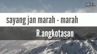 LIRIK LAGU SAYANG JAN MARAH-MARAH "R. Angkotasan