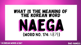 Learn Korean | Korean Word No. 174 | NAEGA (내가)