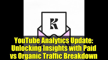 YouTube Analytics Update: Unlocking Insights with Paid vs Organic Traffic Breakdown