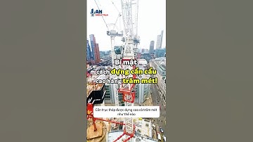 Bí mật cách người ta dựng cần cẩu cao hàng trăm mét!