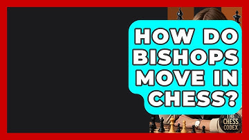 How Do Bishops Move In Chess? - The Chess Codex