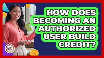 How Does Becoming An Authorized User Build Credit?