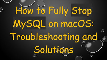 How to Fully Stop MySQL on macOS: Troubleshooting and Solutions