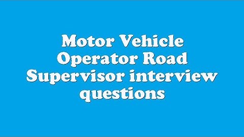Motor Vehicle Operator Road Supervisor interview questions