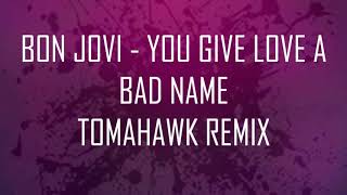 Bon Jovi - You Give Love A Bad Name (Tomahawk Remix)