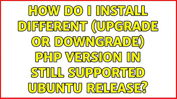 How do I install different (upgrade or downgrade) PHP version in still supported Ubuntu release?