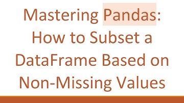 Mastering Pandas: How to Subset a DataFrame Based on Non-Missing Values