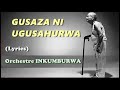 GUSAZA NI UGUSAHURWA -Orchestre Inkumburwa (Lyrics)