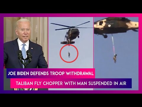 Afghanistan: Joe Biden Defends Troop Withdrawal; Taliban Fly Chopper With Man Suspended In Air