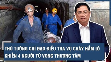 Thủ tướng chỉ đạo điều tra vụ cháy hầm lò khiến 4 người tử vong thương tâm ở Quảng Ninh | VTs