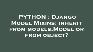 Details PYTHON : Django Model Mixins: inherit from models.Model or from object News
