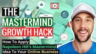 The Mastermind Growth Hack - How To Apply Napoleon Hill's Mastermind Idea To Your Online Business