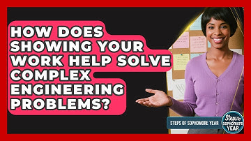 How Does Showing Your Work Help Solve Complex Engineering Problems? - Steps to Sophomore Year