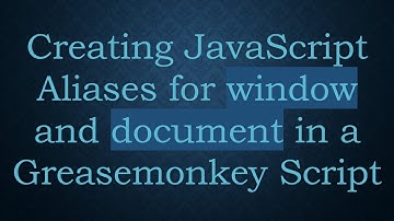Creating JavaScript Aliases for window and document in a Greasemonkey Script