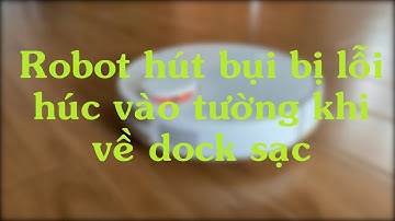 Robot hút bụi bị lỗi khi tìm đường về dock sạc